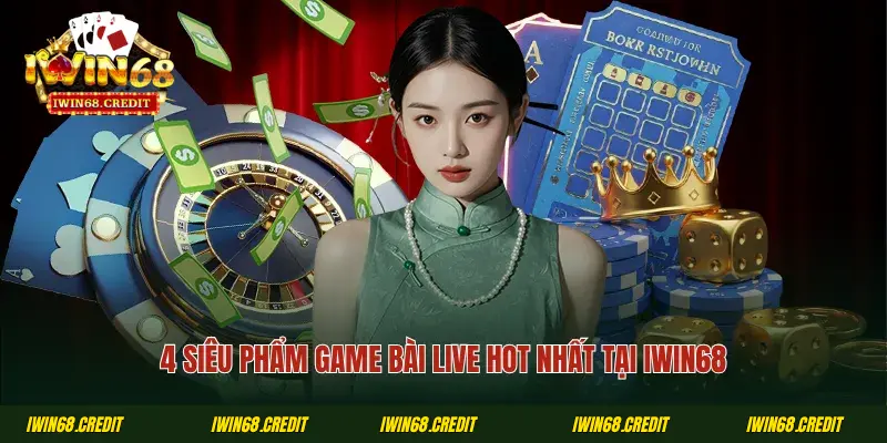 4 siêu phẩm game bài live hot nhất tại iWin68