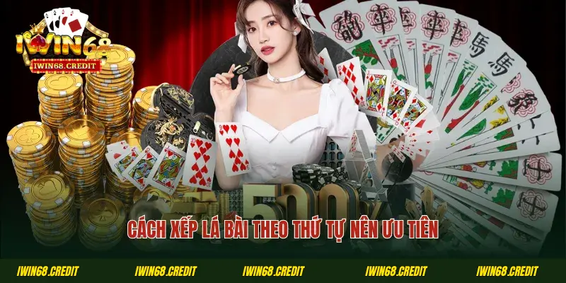 Cách xếp lá bài theo thứ tự nên ưu tiên