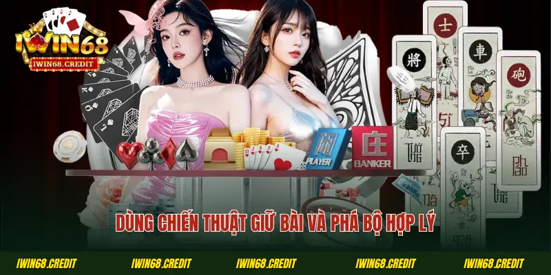 Dùng chiến thuật giữ bài và phá bộ hợp lý