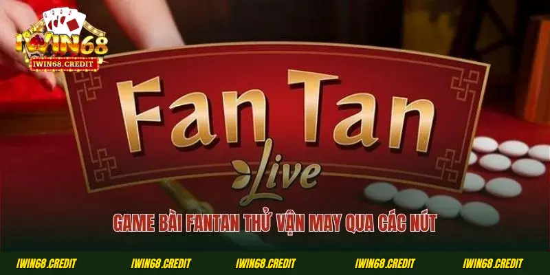 Game bài Fantan thử vận may qua các nút
