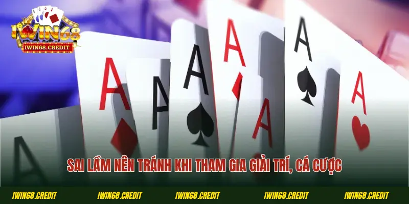 Sai lầm nên tránh khi tham gia giải trí, cá cược