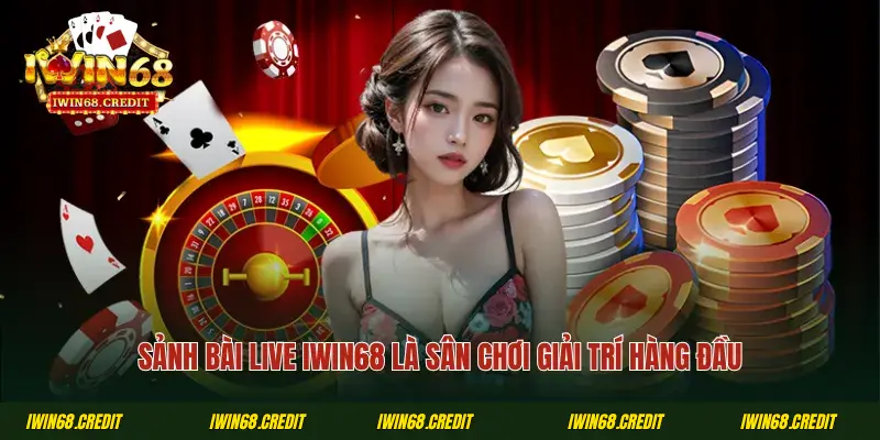 Sảnh bài live iWin68 là sân chơi giải trí hàng đầu
